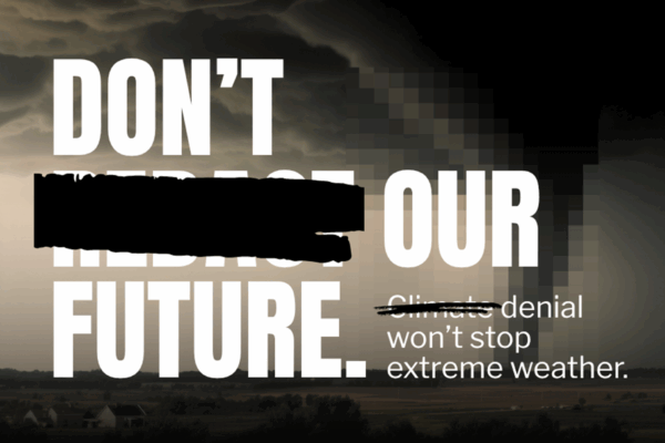 The background is a stormy, grey day with a blurred out tornado. The foreground is block text of "DON'T REDACT OUR FUTURE" with "REDACT" redacted, followed by "CLIMATE DENIAL WON'T STOP EXTREME WEATHER" with "CLIMATE" redacted.
